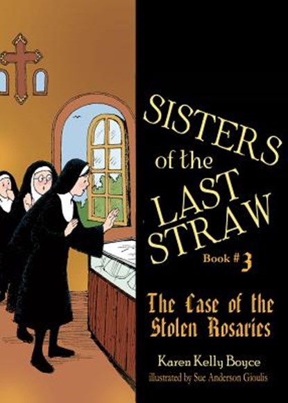 Sisters of the Last Straw Vol 3: The Case of the Stolen Rosaries Volume 3, Karen Kelly Boyce - Paperback - 9781505111903