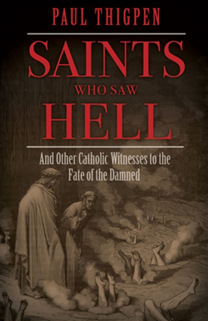 Saints Who Saw Hell: And Other Catholic Witnesses to the Fate of the Damned, Paul Thigpen - Gebonden - 9781505112801