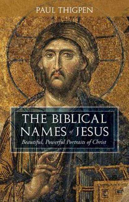 The Biblical Names of Jesus: Beautiful, Powerful Portraits of Christ, Paul Thigpen - Gebonden - 9781505112832