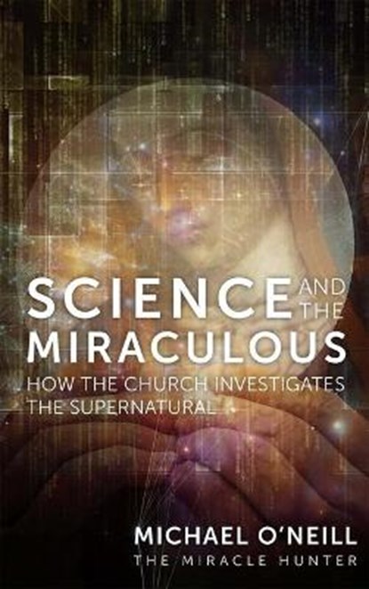 Science and the Miraculous: How the Church Investigates the Supernatural, Michael O'Neill - Gebonden - 9781505116397