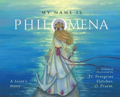 My Name Is Philomena: A Saint's Story, Peregrine Fletcher - Gebonden - 9781505126822