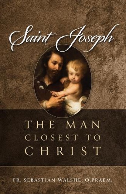 Saint Joseph: The Man Closest to Christ, Sebastian Walshe Opraem - Gebonden - 9781505127270