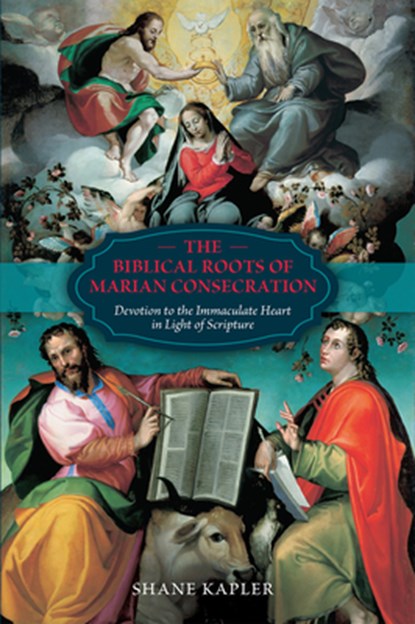 The Biblical Roots of Marian Consecration: Devotion to the Immaculate Heart in Light of Scripture, Shane Kapler - Gebonden - 9781505128574