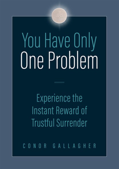 You Have Only One Problem: Experience the Instant Reward of Trustful Surrender, Conor Gallagher - Paperback - 9781505130478