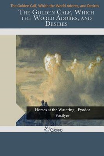 The Golden Calf, Which the World Adores, and Desires, FREDERICK HELVETIUS,  John - Paperback - 9781505272796