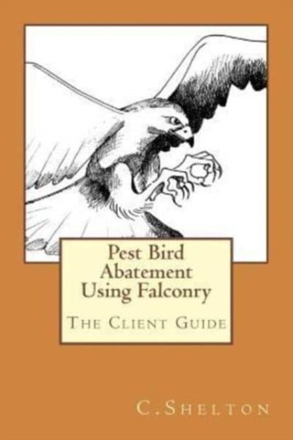 PEST BIRD ABATEMENT USING FALCONRY: THE, C. SHELTON - Paperback - 9781505471397