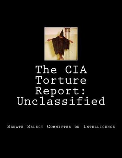 The CIA Torture Report: Unclassified, United States of America Senate - Paperback - 9781505474817