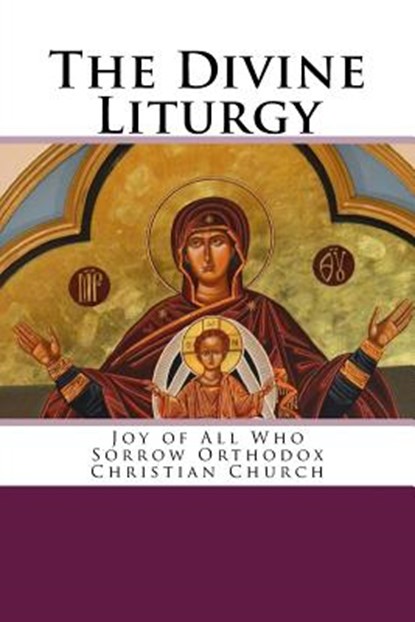 The Divine Liturgy: Joy of All Who Sorrow Christian Orthodox Church, John Chrysostom - Paperback - 9781505612493