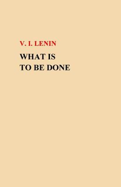 What Is To Be Done?, V. I. Lenin - Paperback - 9781505684513