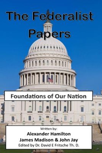 The Federalist Papers: Foundations of Our Nation, James Madison - Paperback - 9781505816075