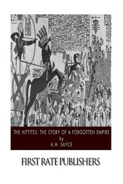 The Hittites: The Story of a Forgotten Empire, A. H. Sayce - Paperback - 9781505916201