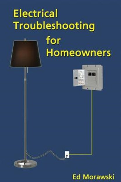 Electrical Troubleshooting for Homeowners, Ed Morawski - Paperback - 9781506184838