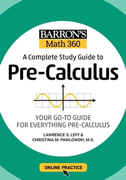 Barron's Math 360: A Complete Study Guide to Pre-Calculus with Online Practice, Lawrence S. Leff M.S. ; Christina Pawlowski-Polanish, M.S. ; Barron's Educational Series - Ebook - 9781506281391