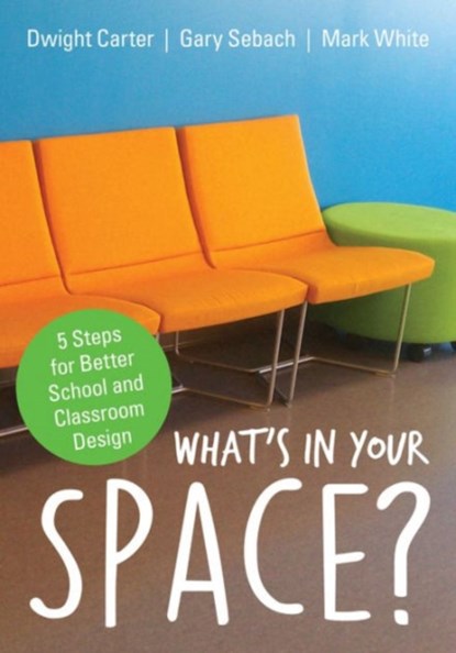 What's in Your Space?: 5 Steps for Better School and Classroom Design, Carter - Paperback - 9781506323077