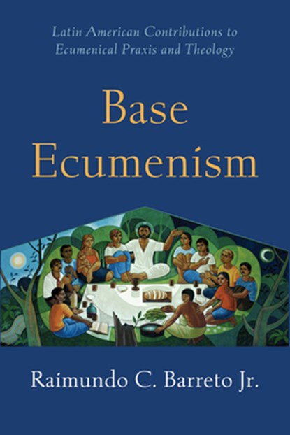 Base Ecumenism, Raimundo C. Barreto - Paperback - 9781506430140