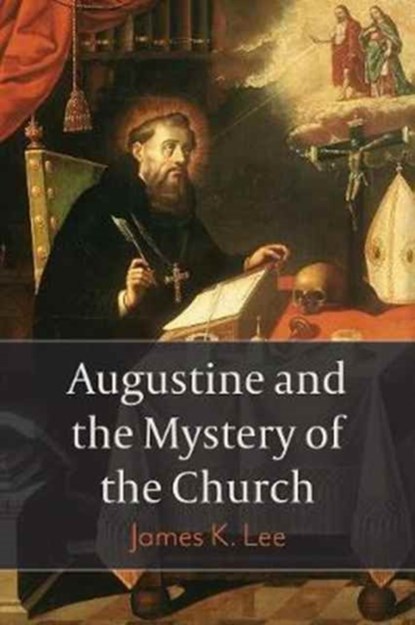 Augustine and the Mystery of the Church, James K. Lee - Gebonden - 9781506432632
