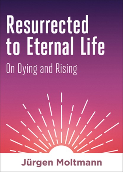 Resurrected to Eternal Life, Jurgen Moltmann - Gebonden - 9781506469393