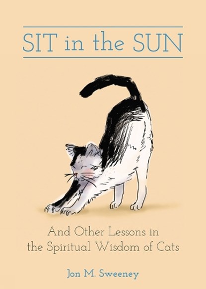 Sit in the Sun: And Other Lessons in the Spiritual Wisdom of Cats, Jon M. Sweeney - Gebonden - 9781506482279