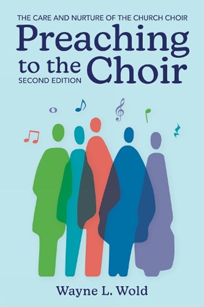 Preaching to the Choir: The Care and Nurture of the Church Choir, Second Edition, Wayne L. Wold - Paperback - 9781506491257