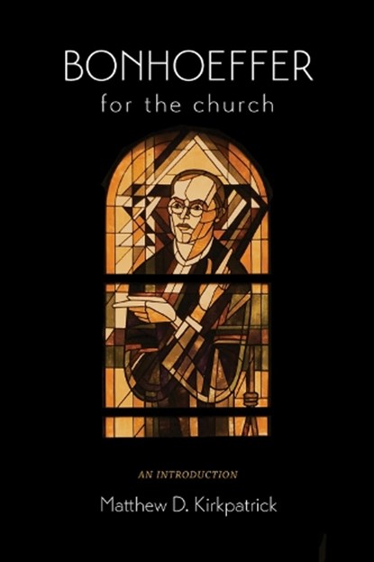 Bonhoeffer for the Church, Matthew D. Kirkpatrick - Gebonden - 9781506497822