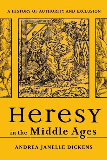 Heresy in the Middle Ages: A History of Authority and Exclusion, Andrea Janelle Dickens - Paperback - 9781506498218