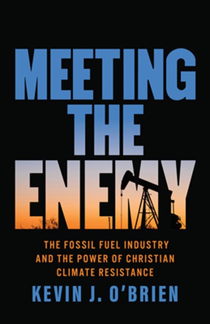 Meeting the Enemy: The Fossil Fuel Industry and the Power of Christian Climate Resistance, Kevin J. O'Brien - Paperback - 9781506499338