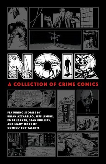 Noir: A Collection of Crime Comics, Ed Brubaker ; Jeff Lemire ; Brian Azzarello ; Paul Grist - Ebook - 9781506716879