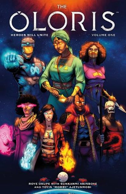 The Oloris: Heroes Will Unite Volume 1, Roye Okupe ; Sunkanmi Akinboye ; Toyin Ajetunmobi - Paperback - 9781506723099