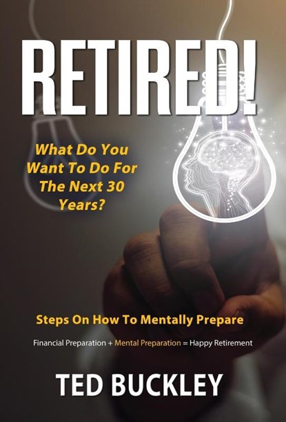 Retired! What do you want to do for the next 30 years?, Ted Buckley - Gebonden - 9781506907277