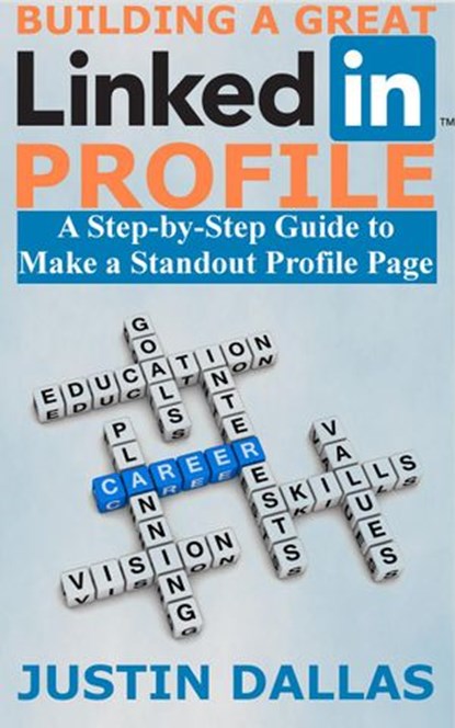 Building a Great LinkedIn Profile: A Step-by-Step Guide to Make a Standout Profile Page, Justin Dallas - Ebook - 9781507010990