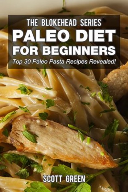 Paleo Diet For Beginners : Top 30 Pasta Recipes Revealed!, Scott Green - Ebook - 9781507012970
