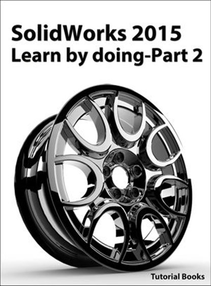SolidWorks 2015 Learn by doing-Part 2 (Surface Design, Mold Tools, and Weldments), Tutorial Books - Ebook - 9781507020531