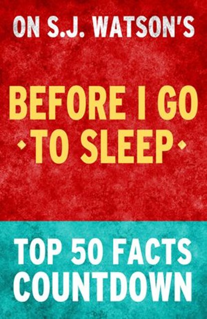 Before I Go To Sleep by SJ Watson - Top 50 Facts Countdown, TOP 50 FACTS - Ebook - 9781507021453