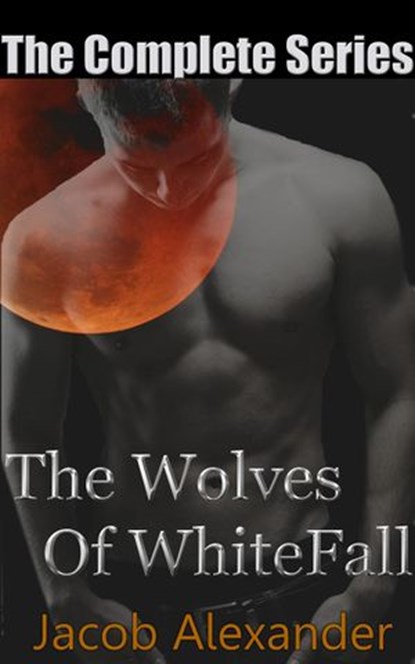 The Wolves Of WhiteFall: The Complete Series, Jacob Alexander - Ebook - 9781507029626