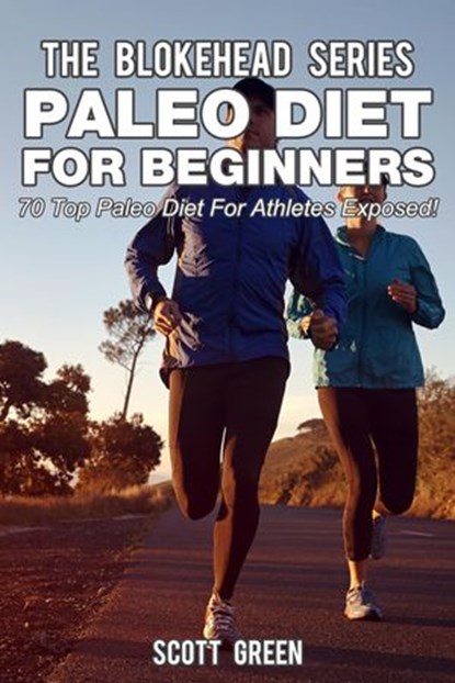 Paleo Diet For Beginners : 70 Top Paleo Diet For Athletes Exposed !, Scott Green - Ebook - 9781507032565