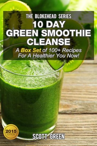 10 Day Green Smoothie Cleanse :A Box Set of 100+ Recipes For A Healthier You Now!, Scott Green - Ebook - 9781507033722