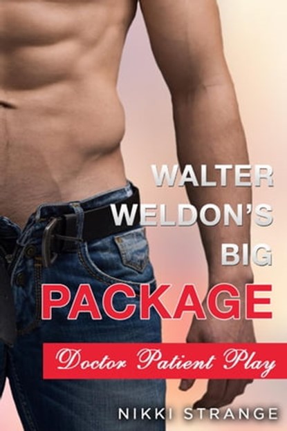 Walter Weldon's Big Package: Doctor Patient Sex Play, Nikki Strange - Ebook - 9781507034439