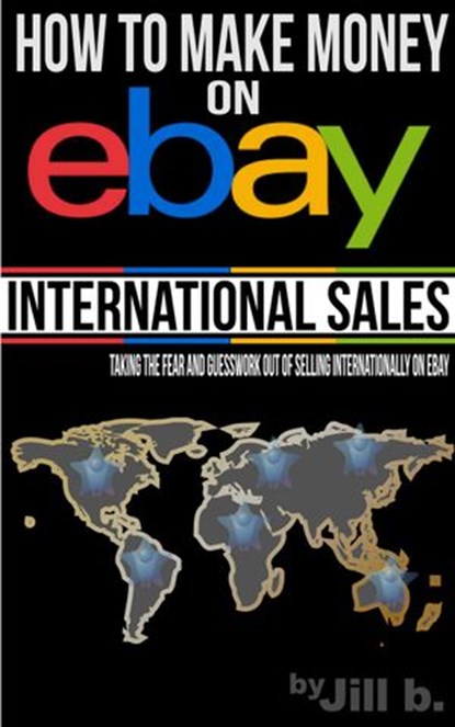 How to Make Money on eBay - International Sales, Jill b. - Ebook - 9781507044100