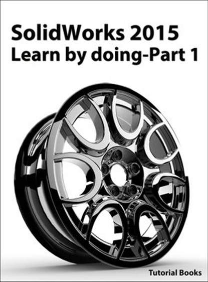 SolidWorks 2015 Learn by doing-Part 1, Tutorial Books - Ebook - 9781507060841