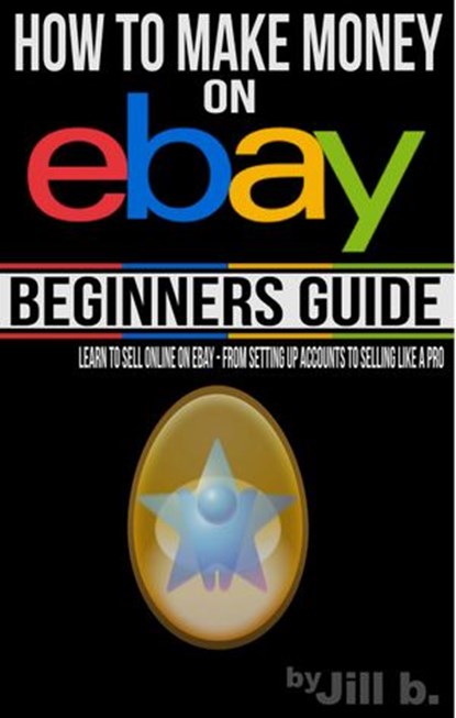How to Make Money on eBay - Beginner's Guide, Jill b. - Ebook - 9781507069776