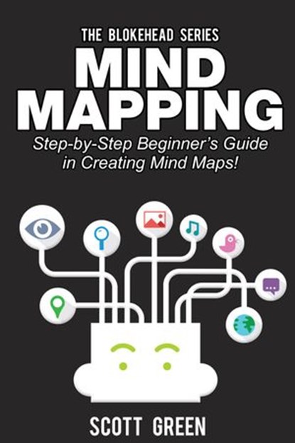 Mind Mapping: Step-by-Step Beginner’s Guide in Creating Mind Maps!, Scott Green - Ebook - 9781507077092