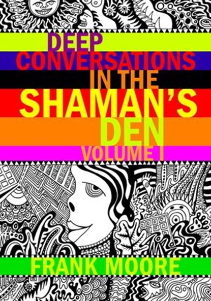 Deep Conversations In The Shaman’s Den, Volume 1, Frank Moore - Ebook - 9781507080757
