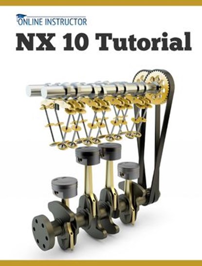 NX 10 Tutorial, Online Instructor - Ebook - 9781507083543