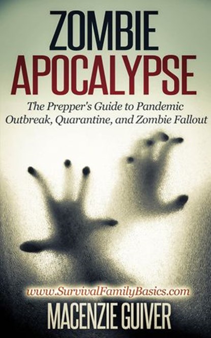 Zombie Apocalypse: The Prepper's Guide to Pandemic Outbreak, Quarantine, and Zombie Fallout, Macenzie Guiver - Ebook - 9781507087824