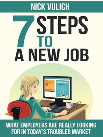 7 Steps To A New Job: What Employers Are Really Looking For In Today's Troubled Economy, Nick Vulich - Ebook - 9781507090060