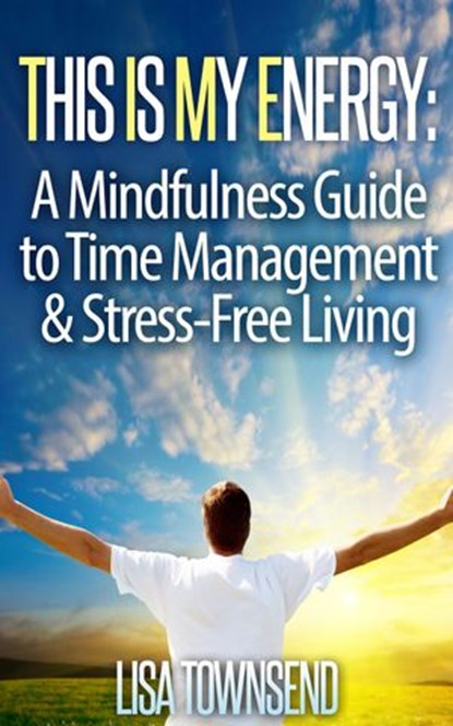 This Is My Energy: Your Mindfulness Guide to Time Management & Stress-Free Living, Lisa Townsend - Ebook - 9781507093474