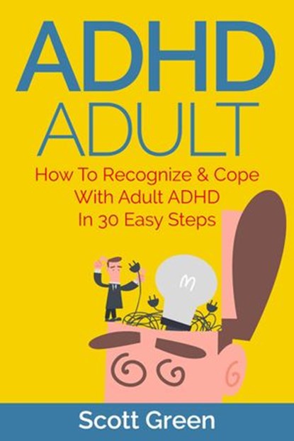 ADHD Adult : How To Recognize & Cope With Adult ADHD In 30 Easy Steps, Scott Green - Ebook - 9781507094334
