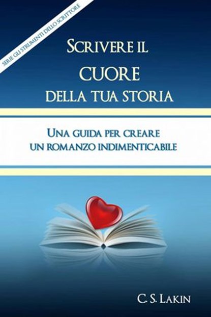 Scrivere Il Cuore Della Tua Storia, C. S. Lakin - Ebook - 9781507101995