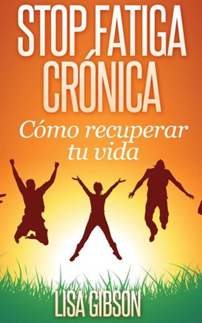Stop Fatiga Crónica: Cómo Recuperar Tu Vida, Lisa Gibson - Ebook - 9781507105689