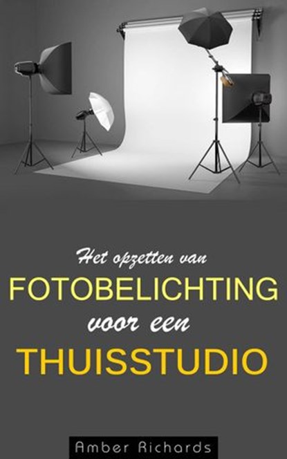 Het opzetten van fotobelichting voor een thuisstudio, Amber Richards - Ebook - 9781507106877